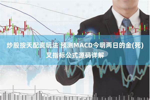 炒股按天配资玩法 预测MACD今明两日的金(死)叉指标公式源码详解